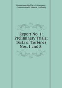 Report No. 1: Preliminary Trials; Tests of Turbines Nos. 1 and 8 .