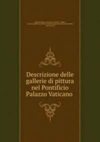 Descrizione delle gallerie di pittura nel Pontificio Palazzo Vaticano .