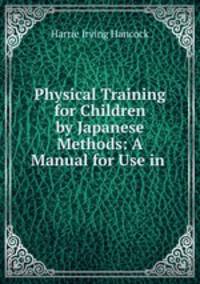 Physical Training for Children by Japanese Methods: A Manual for Use in .