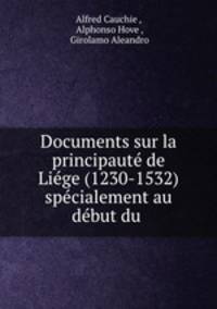 Documents sur la principaute de Liege (1230-1532) specialement au debut du .