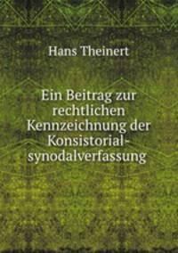 Ein Beitrag zur rechtlichen Kennzeichnung der Konsistorial-synodalverfassung .
