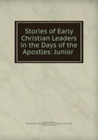 Stories of Early Christian Leaders in the Days of the Apostles: Junior .