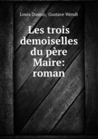 Les trois demoiselles du pere Maire: roman