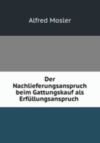Der Nachlieferungsanspruch beim Gattungskauf als Erfullungsanspruch .