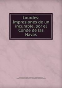 Lourdes: Impresiones de un incurable, por el Conde de las Navas