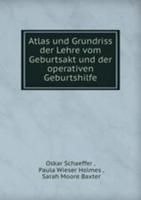 Atlas und Grundriss der Lehre vom Geburtsakt und der operativen Geburtshilfe