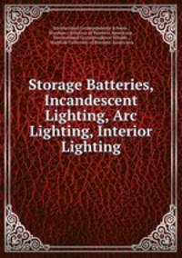Storage Batteries, Incandescent Lighting, Arc Lighting, Interior Lighting