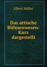 Das attische Buhnenwesen: Kurz dargestellt