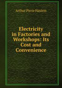 Electricity in Factories and Workshops: Its Cost and Convenience