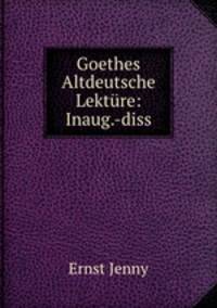 Goethes Altdeutsche Lekture: Inaug.-diss