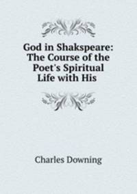 God in Shakspeare: The Course of the Poet