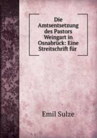 Die Amtsentsetzung des Pastors Weingart in Osnabruck: Eine Streitschrift fur .