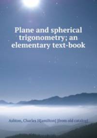 Plane and spherical trigonometry; an elementary text-book