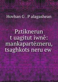 Pztiknerun t?uagitut?iwne: mankapartezneru, tsaghkots?neru ew .