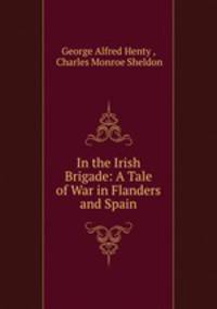 In the Irish Brigade: A Tale of War in Flanders and Spain
