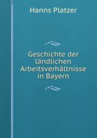 Geschichte der landlichen Arbeitsverhaltnisse in Bayern