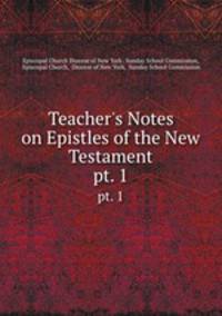 Teacher`s Notes on Epistles of the New Testament. pt. 1