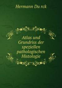 Atlas und Grundriss der speziellen pathologischen Histologie