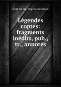 Legendes coptes: fragments inedits, pub., tr., annotes