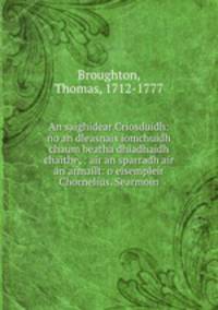 An saighidear Criosduidh: no an dleasnais iomchuidh chaum beatha dhiadhaidh chaithe, : air an sparradh air an armailt: o eisempleir Chornelius. Searmoin.