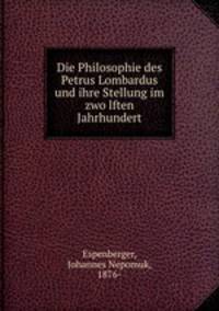 Die Philosophie des Petrus Lombardus und ihre Stellung im zwo?lften Jahrhundert