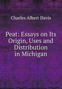 Peat: Essays on Its Origin, Uses and Distribution in Michigan