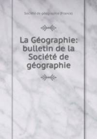 La Geographie: bulletin de la Societe de geographie