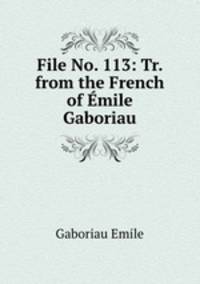 File No. 113: Tr. from the French of Emile Gaboriau