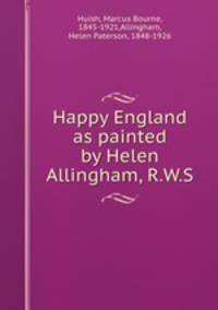 Happy England as painted by Helen Allingham, R.W.S