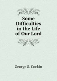 Some Difficulties in the Life of Our Lord