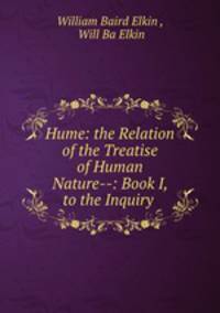 Hume: the Relation of the Treatise of Human Nature--: Book I, to the Inquiry .