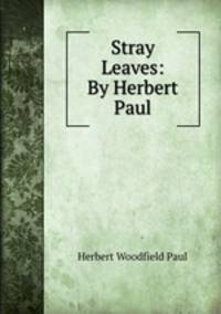 Stray Leaves: By Herbert Paul