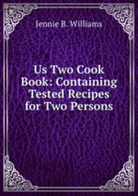 Us Two Cook Book: Containing Tested Recipes for Two Persons