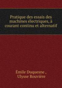Pratique des essais des machines electriques, a courant continu et alternatif