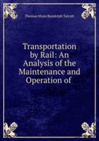 Transportation by Rail: An Analysis of the Maintenance and Operation of .