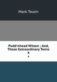 Pudd`nhead Wilson ; And, Those Extraordinary Twins. 4