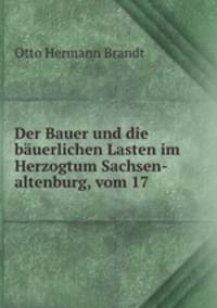Der Bauer und die bauerlichen Lasten im Herzogtum Sachsen-altenburg, vom 17 .