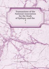 Transactions of the National Association for the Study of Epilepsy and the .. 5