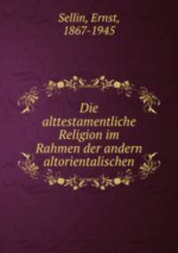 Die alttestamentliche Religion im Rahmen der andern altorientalischen
