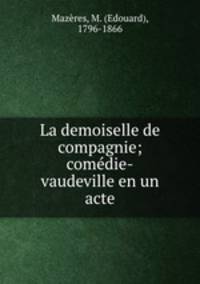 La demoiselle de compagnie; comedie-vaudeville en un acte