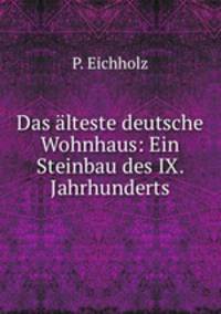 Das alteste deutsche Wohnhaus: Ein Steinbau des IX. Jahrhunderts