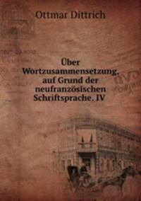 Uber Wortzusammensetzung, auf Grund der neufranzosischen Schriftsprache. IV .