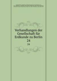 Verhandlungen der Gesellschaft fr Erdkunde zu Berlin. 24
