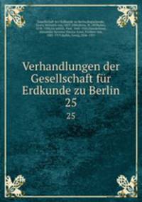 Verhandlungen der Gesellschaft fr Erdkunde zu Berlin. 25