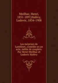 Les meprises de Lambinet, comedie en un acte, melee de couplets. Par Henri Meilhac et Ludovic Halevy