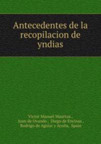 Antecedentes de la recopilacion de yndias