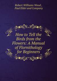 How to Tell the Birds from the Flowers: A Manual of Flornithology for Beginners
