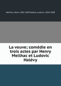 La veuve; comedie en trois actes par Henry Meilhac et Ludovic Halevy