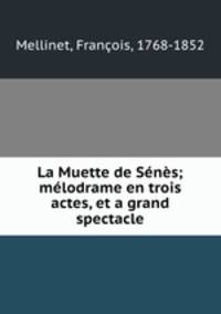 La Muette de Senes; melodrame en trois actes, et a grand spectacle
