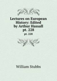 Lectures on European History: Edited by Arthur Hassall.. pt. 228